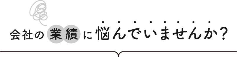 会社の業績に悩んでいませんか?